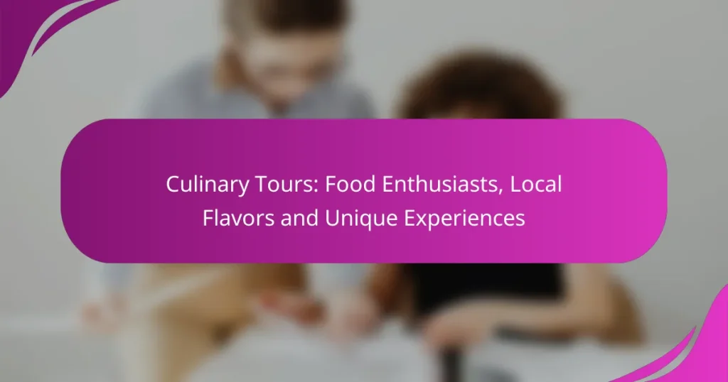 Culinary Tours: Food Enthusiasts, Local Flavors and Unique Experiences