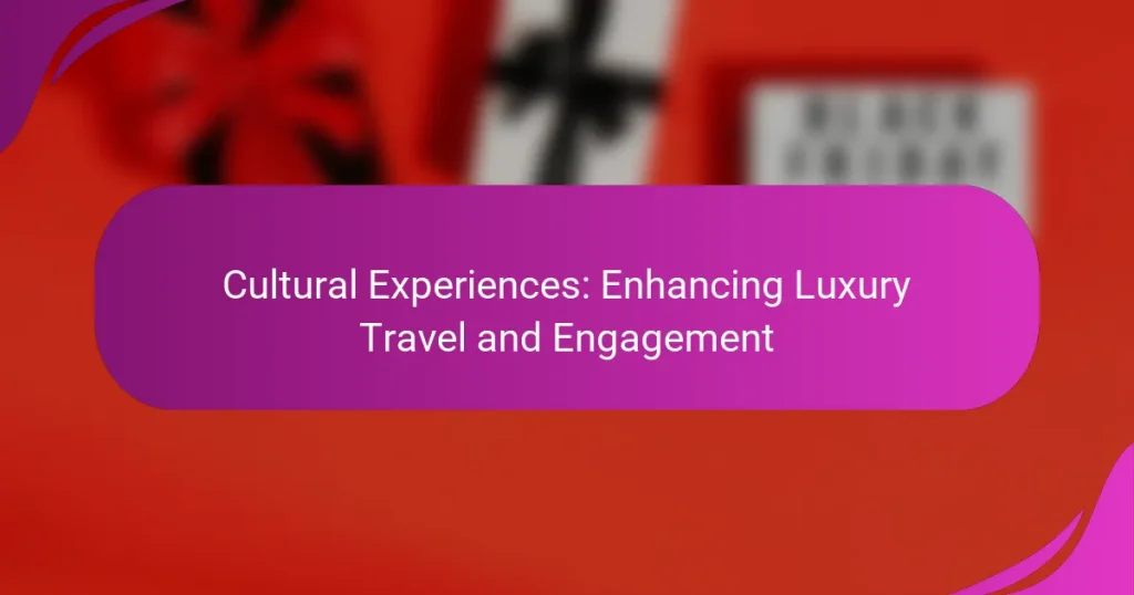 Cultural Experiences: Enhancing Luxury Travel and Engagement