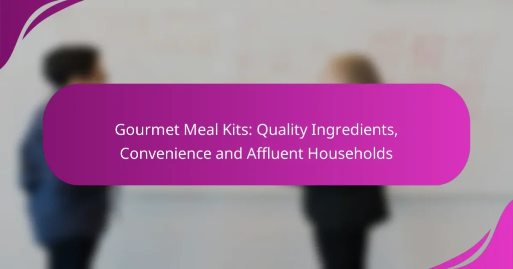 Gourmet Meal Kits: Quality Ingredients, Convenience and Affluent Households