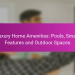 Luxury Home Amenities: Pools, Smart Features and Outdoor Spaces