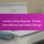 Luxury Living Spaces: Trends, Innovations and Urban Design