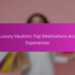 Luxury Vacation: Top Destinations and Experiences