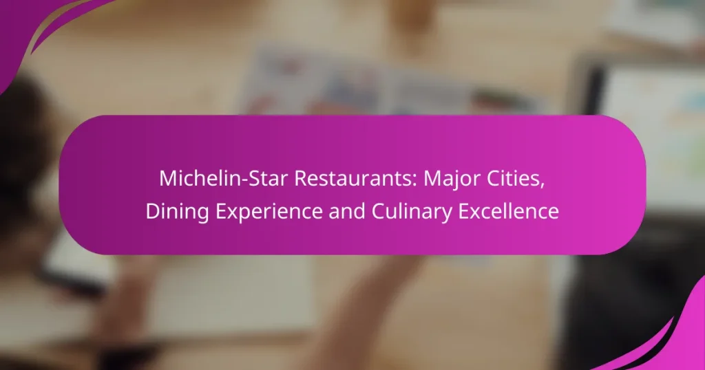 Michelin-Star Restaurants: Major Cities, Dining Experience and Culinary Excellence