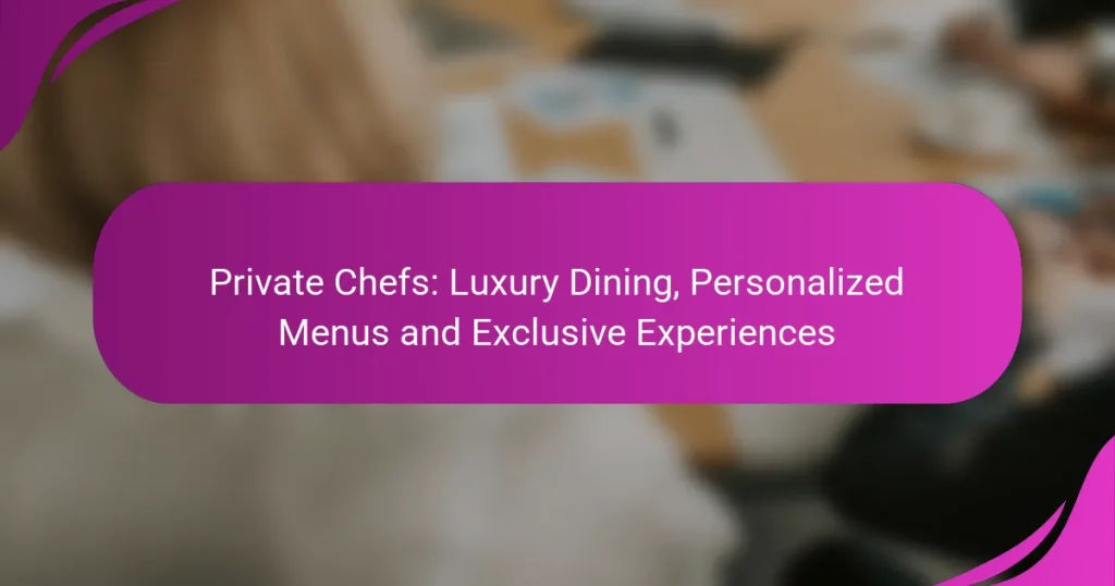 Private Chefs: Luxury Dining, Personalized Menus and Exclusive Experiences