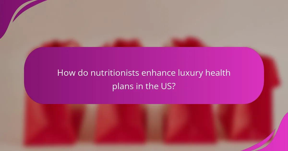 How do nutritionists enhance luxury health plans in the US?