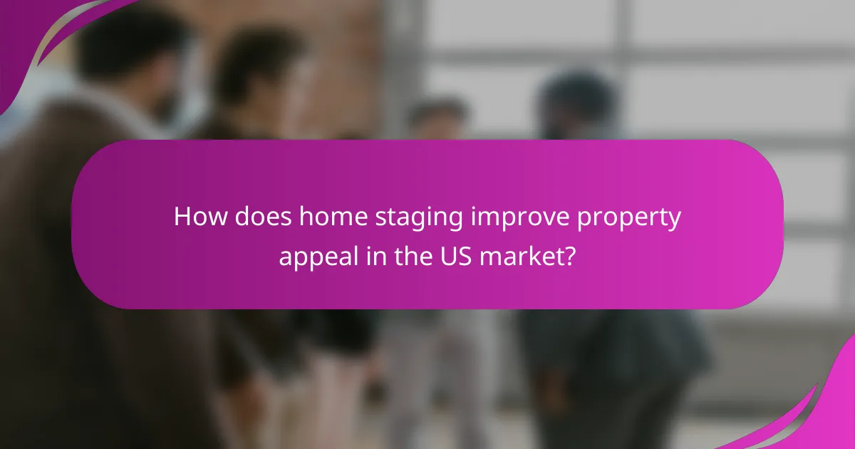 How does home staging improve property appeal in the US market?