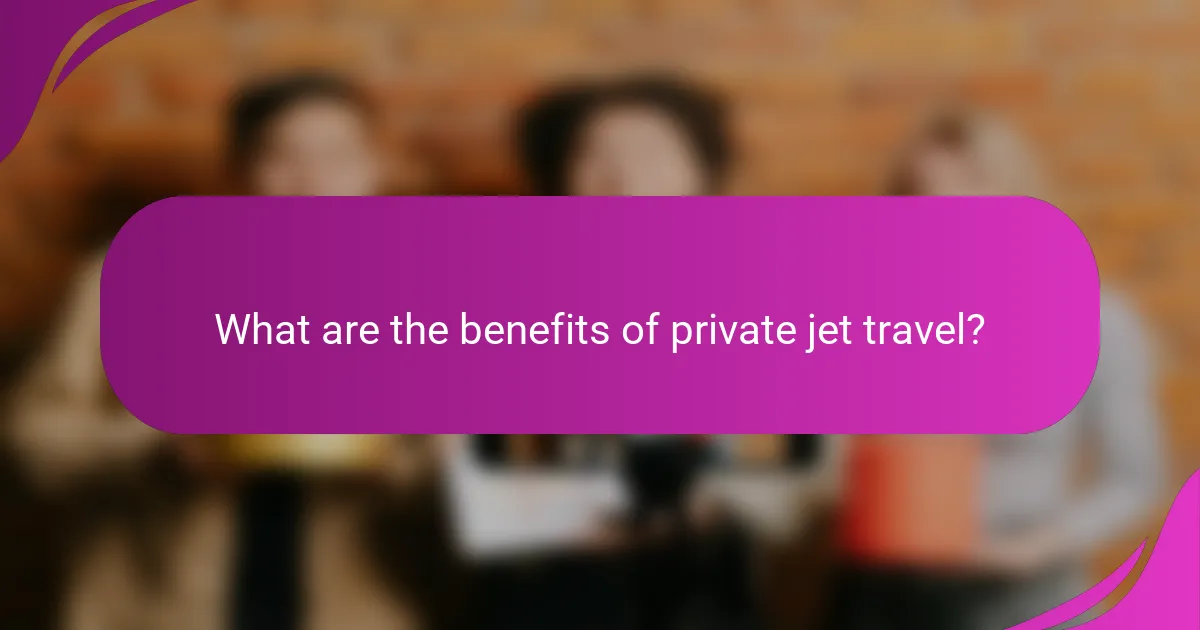 What are the benefits of private jet travel?