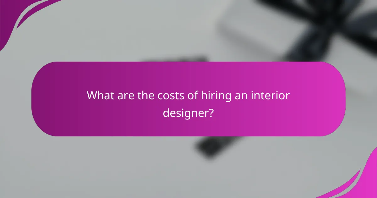 What are the costs of hiring an interior designer?