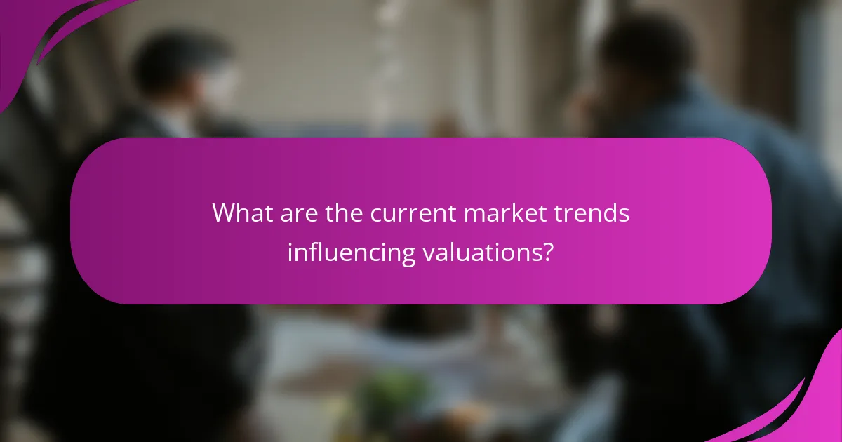 What are the current market trends influencing valuations?