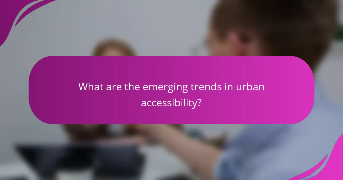 What are the emerging trends in urban accessibility?