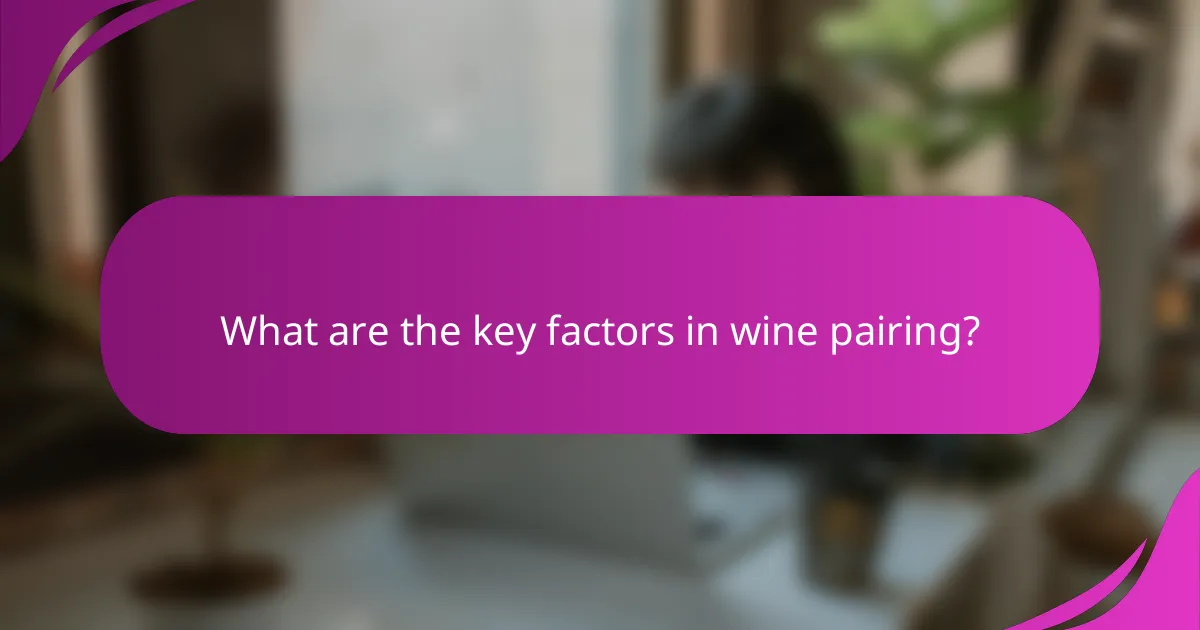 What are the key factors in wine pairing?