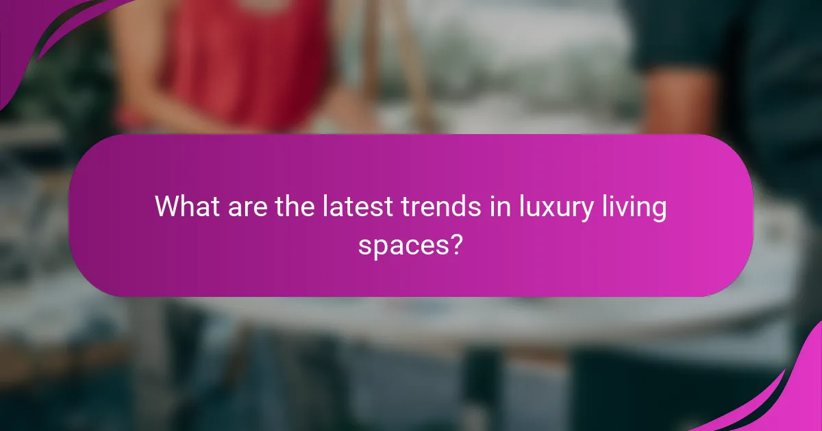 What are the latest trends in luxury living spaces?
