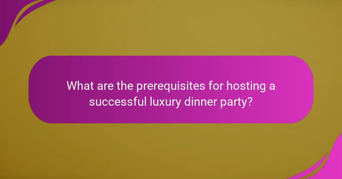 What are the prerequisites for hosting a successful luxury dinner party?