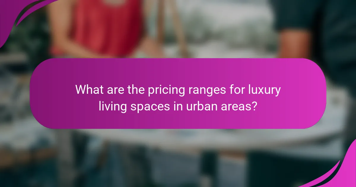 What are the pricing ranges for luxury living spaces in urban areas?