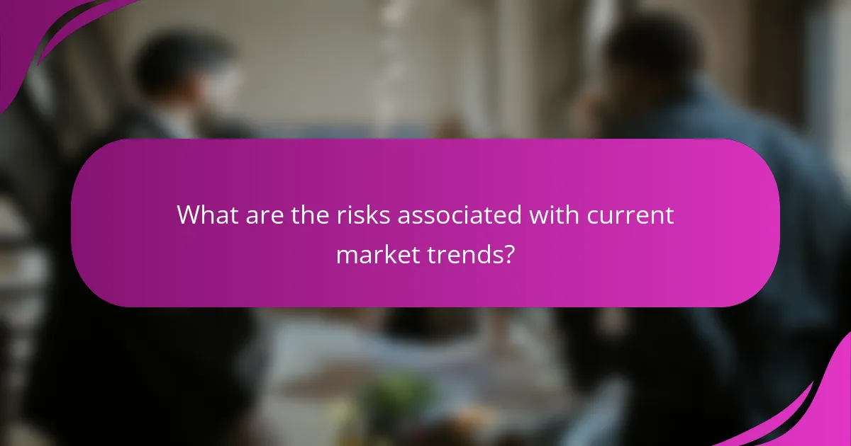 What are the risks associated with current market trends?