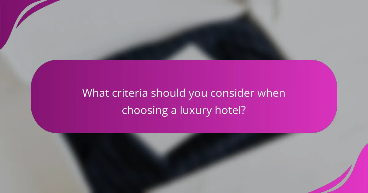 What criteria should you consider when choosing a luxury hotel?