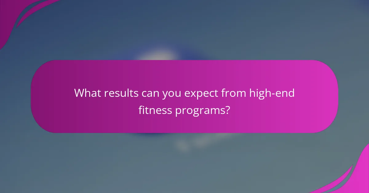 What results can you expect from high-end fitness programs?