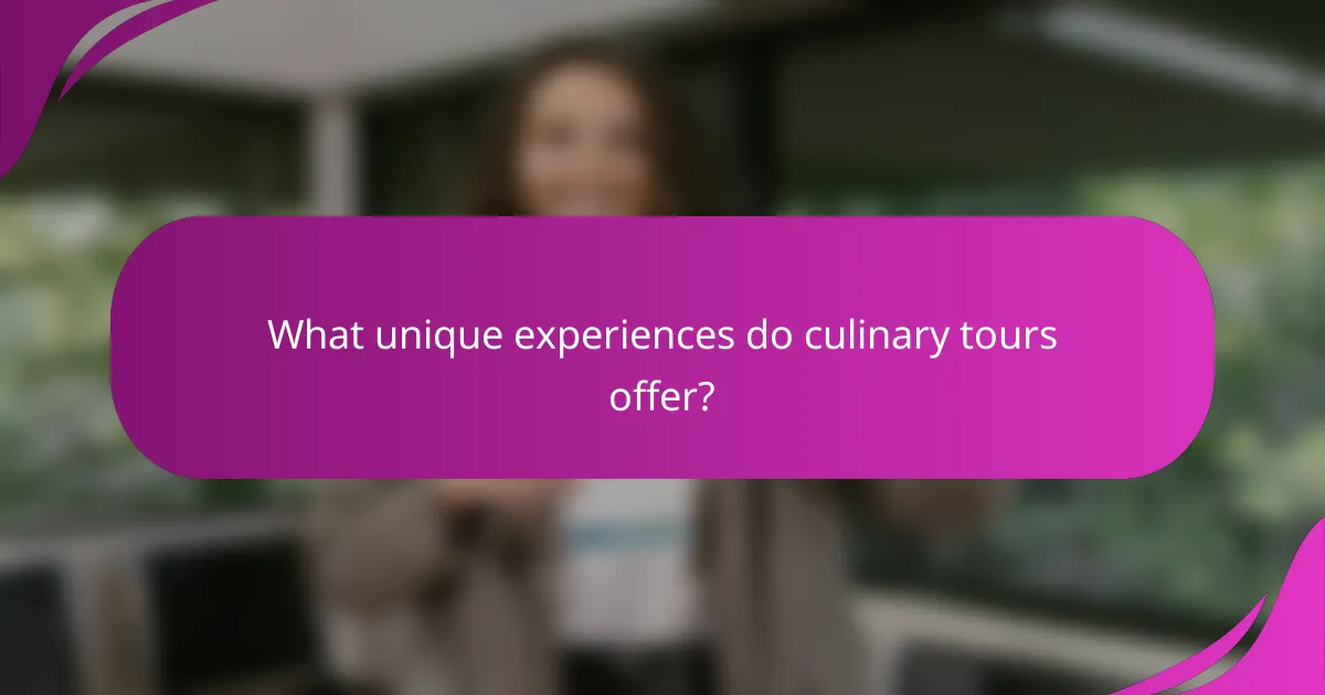 What unique experiences do culinary tours offer?